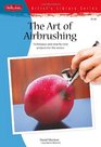 The Art of Airbrushing Techniques and stepbystep projects for the novice