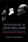 The Film Music of John Williams: Reviving Hollywood\'s Classical Style (Wisconsin Film Studies)