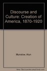 Discourse and Culture The Creation of American Society 18701920