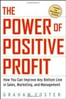 The Power of Positive Profit How You Can Improve Any Bottom Line in Sales Marketing and Management with MoneyMath