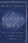 A Better Way Rediscovering the Drama of GodCentered Worship