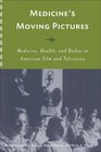 Medicine's Moving Pictures Medicine Health and Bodies in American Film and Television