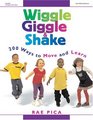 Wiggle Giggle  Shake 200 Ways to Move and Learn