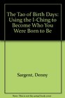 The Tao of Birth Days Using the IChing to Become Who You Were Born to Be
