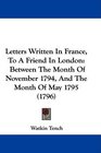 Letters Written In France To A Friend In London Between The Month Of November 1794 And The Month Of May 1795