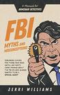 FBI Myths and Misconceptions A Manual for Armchair Detectives