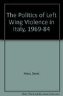 The Politics of Left Wing Violence in Italy 196984
