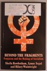 Beyond the Fragments Feminism and the Making of Socialism