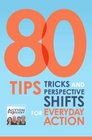 80 Tips Tricks and Perspective Shifts for Everyday Action