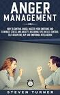 Anger Management How to Control Anger Master Your Emotions and Eliminate Stress and Anxiety including Tips on SelfControl Self Discipline NLP and Emotional Intelligence