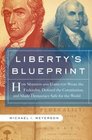 Liberty's Blueprint How Madison and Hamilton Wrote The Federalist Defined the Constitution and Made Democracy Safe for the World