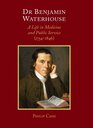 Dr Benjamin Waterhouse A Life in Medicine and Public Service