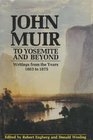 John Muir To Yosemite and Beyond Writings from the Years 1863 to 1875