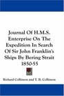 Journal Of HMS Enterprise On The Expedition In Search Of Sir John Franklin's Ships By Bering Strait 185055