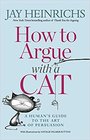 How to Argue with a Cat A Human's Guide to the Art of Persuasion