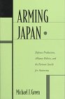 Arming Japan Defense Production Alliance Politics and the Postwar Search for Autonomy