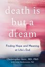 Death Is But a Dream Finding Hope and Meaning at Life's End
