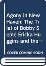 Agony in New Haven The Trial of Bobby Seale Ericka Huggins and the Black Panther Party