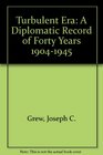 Turbulent Era A Diplomatic Record of Forty Years 19041945