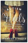 Autism in Heels The Untold Story of a Female Life on the Spectrum