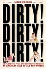 Dirty! Dirty! Dirty!: Of Playboys, Pigs, and Penthouse Paupers-An American Tale of Sex and Wonder