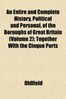 An Entire and Complete History Political and Personal of the Boroughs of Great Britain  Together With the Cinque Ports