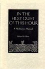 In the Holy Quiet of This Hour A Meditation Manual