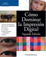 Como Dominar la Impresion Digital Segunda Edicion/Mastering Digital Printing Second Edition