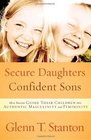 Secure Daughters Confident Sons How Parents Guide Their Children into Authentic Masculinity and Femininity