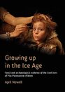 Growing Up in the Ice Age Fossil and Archaeological Evidence of the Lived Lives of PlioPleistocene Children