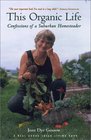 This Organic Life Confessions of a Suburban Homesteader