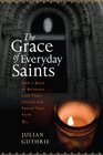 The Grace of Everyday Saints How a Band of Believers Lost Their Church and Found Their Faith
