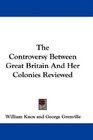 The Controversy Between Great Britain And Her Colonies Reviewed