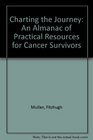 Charting the Journey An Almanac of Practical Resources for Cancer Survivors