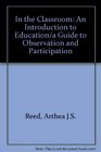 In the Classroom: An Introduction to Education/a Guide to Observation and Participation