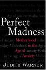 Perfect Madness Motherhood in the Age of Anxiety