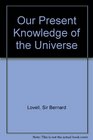 Our Present Knowledge of the Universe