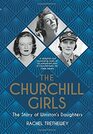 The Churchill Girls The Story of Winston's Daughters