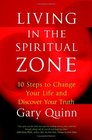 Living in the Spiritual Zone  10 Steps to Change Your Life and Discover Your Truth