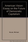 American Vision An Essay on the Future of Democratic Capitalism
