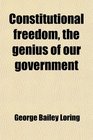 Constitutional freedom the genius of our government