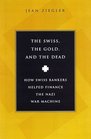 The Swiss The Gold And The Dead How Swiss Bankers Helped Finance the Nazi War Machine