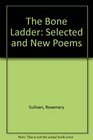 The Bone Ladder New and Selected Poems