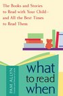 What to Read When The Books and Stories to Read with Your Childand All the Best Times to Read Them