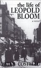 The Life of Leopold Bloom A Novel