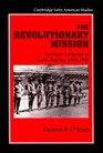 The Revolutionary Mission  American Enterprise in Latin America 19001945