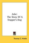 Jube: The Story Of A Trapper's Dog