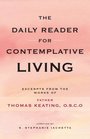 Daily Reader for Contemplative Living Excerpts from the Works of Father Thomas Keating OCSO Sacred Scripture and Other Spiritual Writings