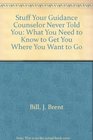Stuff Your Guidance Counselor Never Told You What You Need to Know to Get You Where You Want to Go