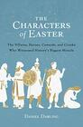 The Characters of Easter The Villains Heroes Cowards and Crooks Who Witnessed History's Biggest Miracle